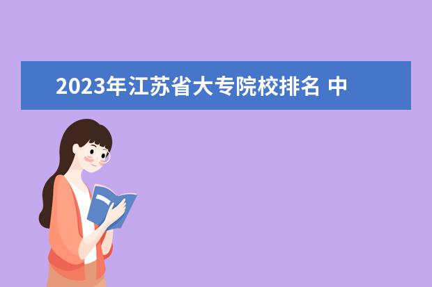 2023年江苏省大专院校排名 中国大专排行榜2023年最新