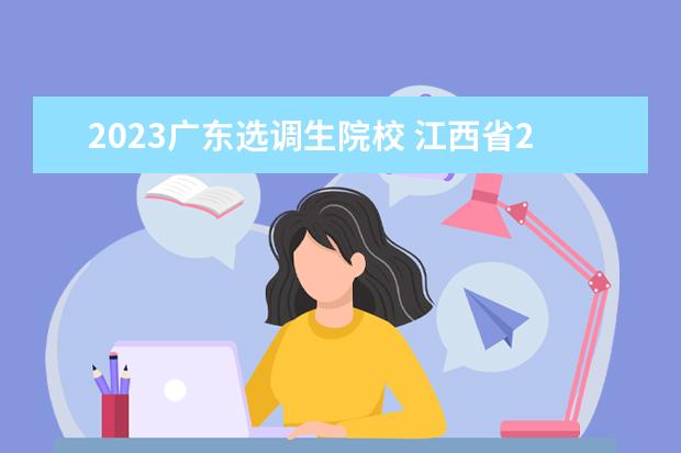 2023广东选调生院校 江西省2023年选调生学校有哪些