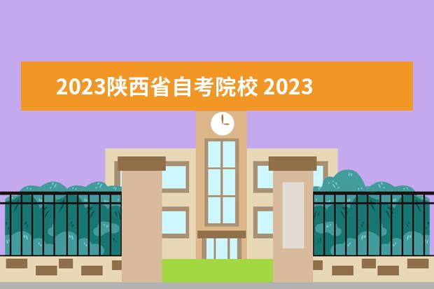 2023陕西省自考院校 2023年4月陕西自考大专、自考本科报考条件是什么? -...