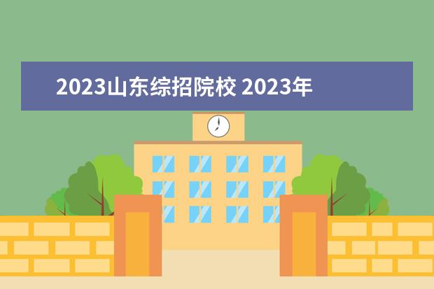 2023山东综招院校 2023年综合评价招生报名时间