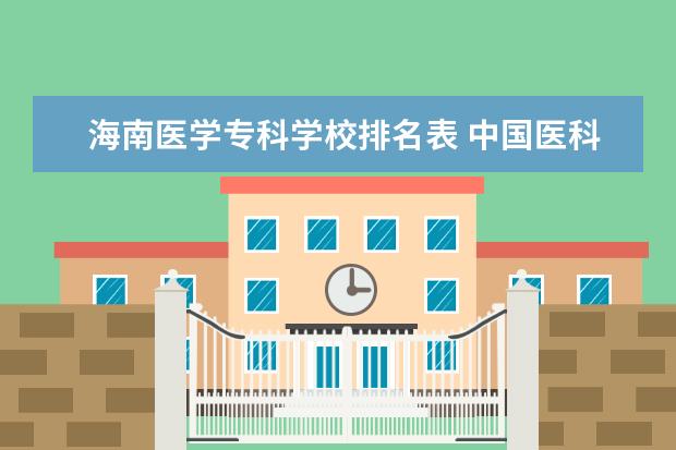 海南医学专科学校排名表 中国医科大学排名