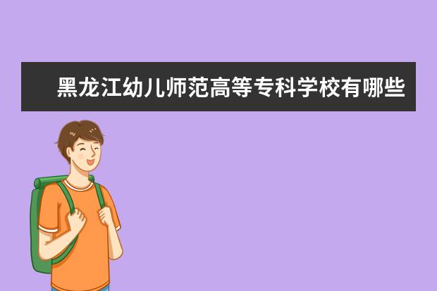 黑龙江幼儿师范高等专科学校有哪些专业 就业前景如何