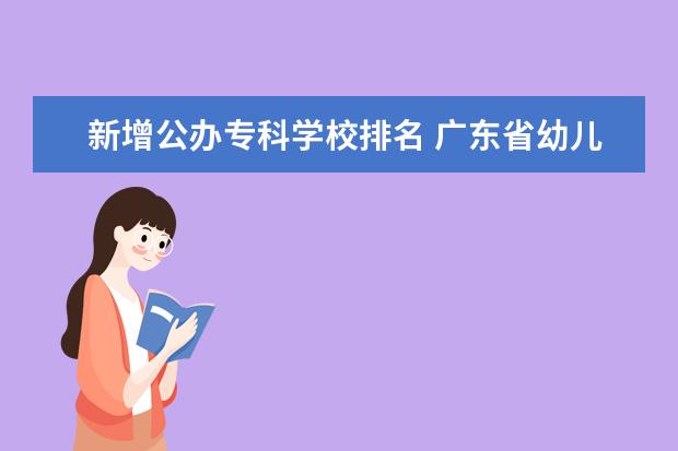 新增公办专科学校排名 广东省幼儿师范学校排名