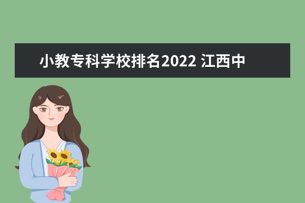 小教专科学校排名2022 江西中专学校排名?