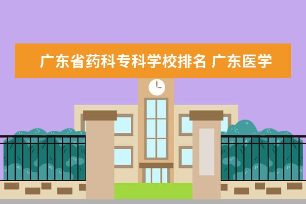 广东省药科专科学校排名 广东医学类大专院校排名