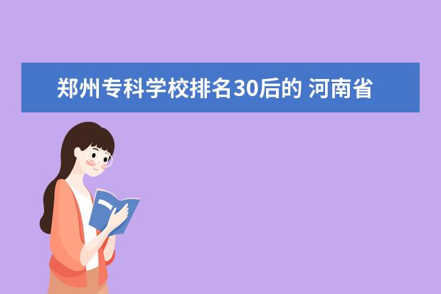 郑州专科学校排名30后的 河南省郑州市大专院校名单