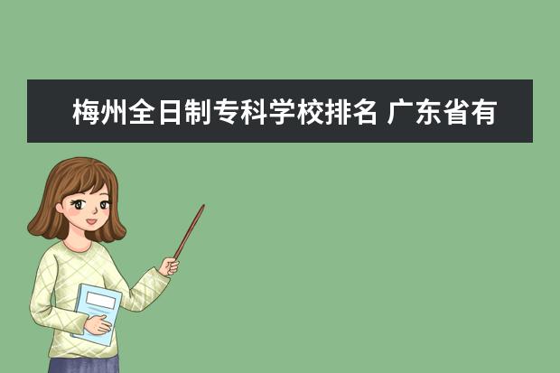 梅州全日制专科学校排名 广东省有师范专业的学校?