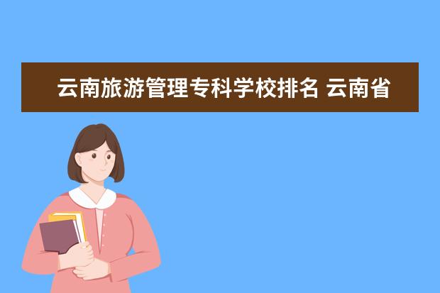 云南旅游管理专科学校排名 云南省职业学校排名榜
