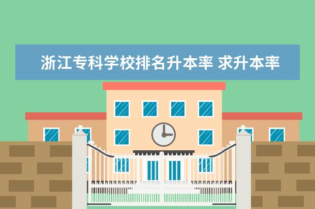 浙江专科学校排名升本率 求升本率较高的专科学校