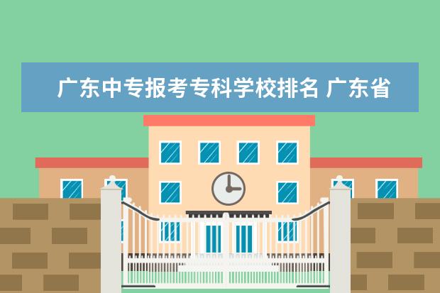 广东中专报考专科学校排名 广东省有几所五年制大专院校