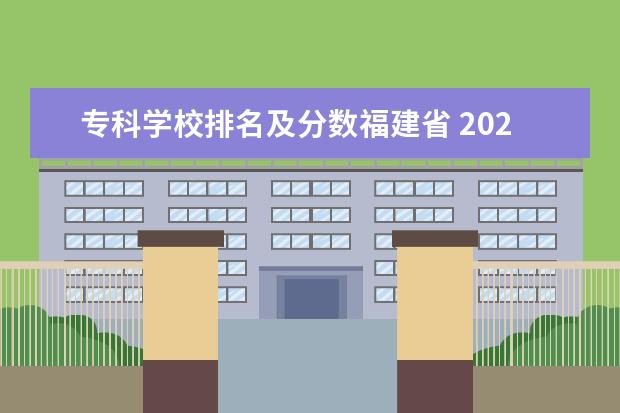 专科学校排名及分数福建省 2023福建大专录取分数线是多少?