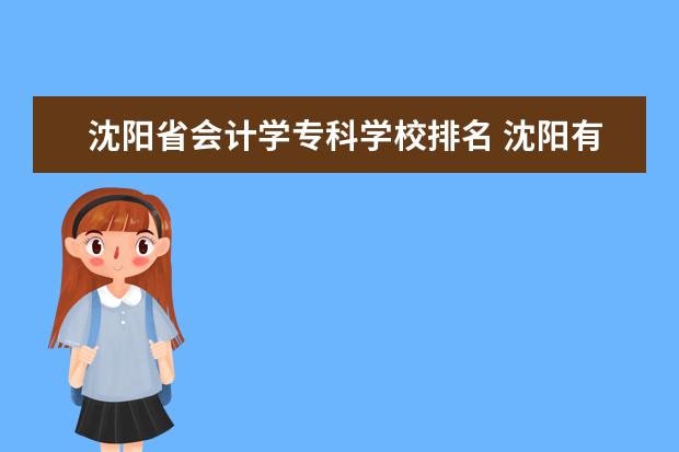 沈阳省会计学专科学校排名 沈阳有哪些文科大学