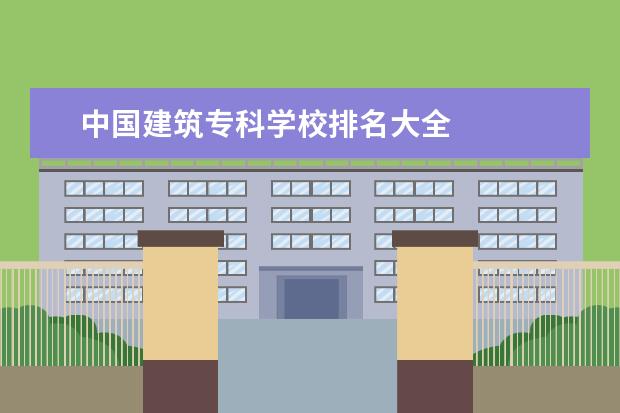 中国建筑专科学校排名大全 
  办学条件