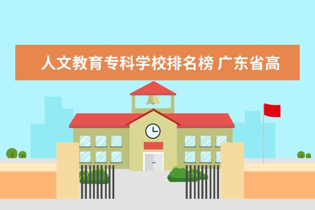 人文教育专科学校排名榜 广东省高校排名(广东省高校排名榜)