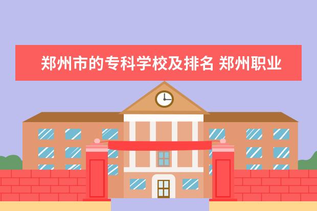 郑州市的专科学校及排名 郑州职业高中学校排名榜