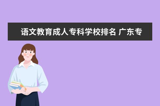 语文教育成人专科学校排名 广东专插本有哪些学校?