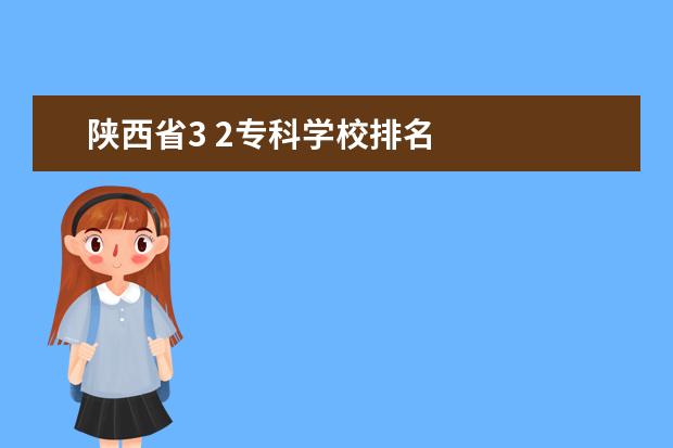 陕西省3 2专科学校排名 
  2022陕西省3+2学校有哪些