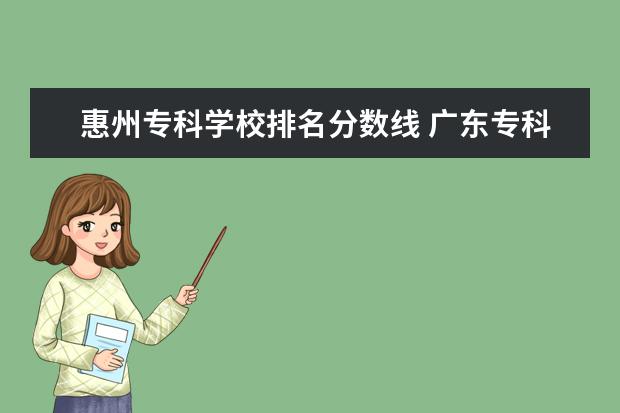 惠州专科学校排名分数线 广东专科惠州学院提前批分数线