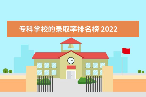 专科学校的录取率排名榜 2022广西专升本各院校比例排名