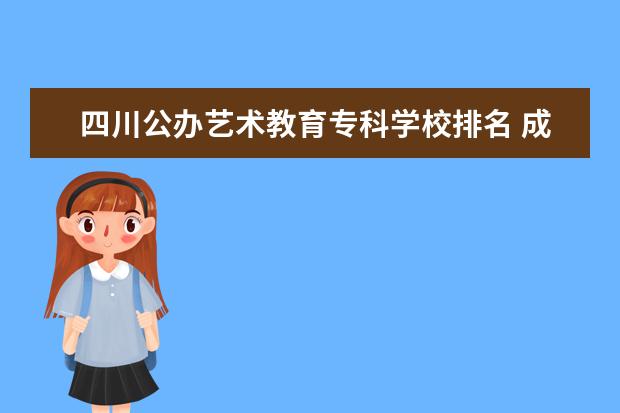四川公办艺术教育专科学校排名 成都公立职高学校排名前十