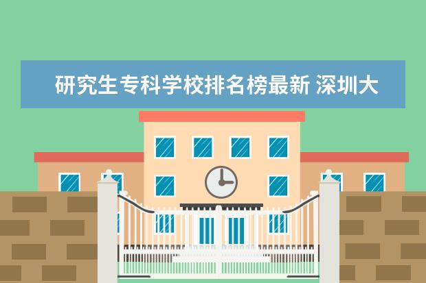 研究生专科学校排名榜最新 深圳大专学校排名榜