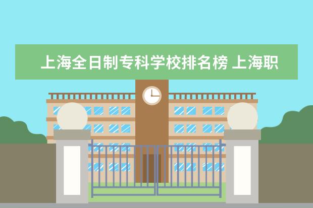 上海全日制专科学校排名榜 上海职业学校排名前十公办