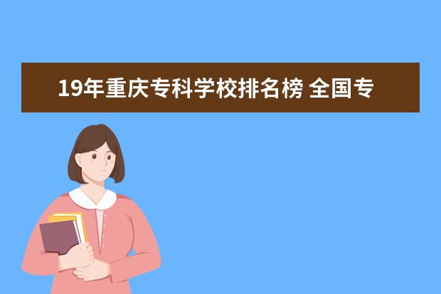 19年重庆专科学校排名榜 全国专升本学校排名