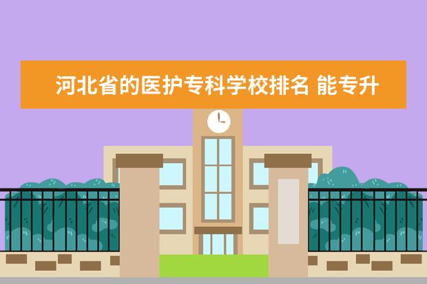 河北省的医护专科学校排名 能专升本的医科大学