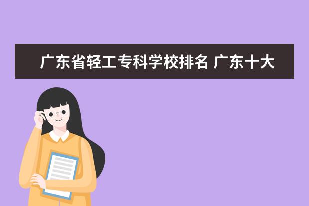 广东省轻工专科学校排名 广东十大职业学校排名