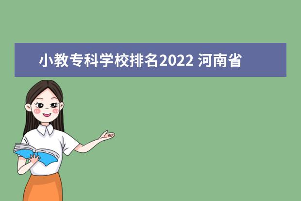 小教专科学校排名2022 河南省小学教育专升本的学校有哪些