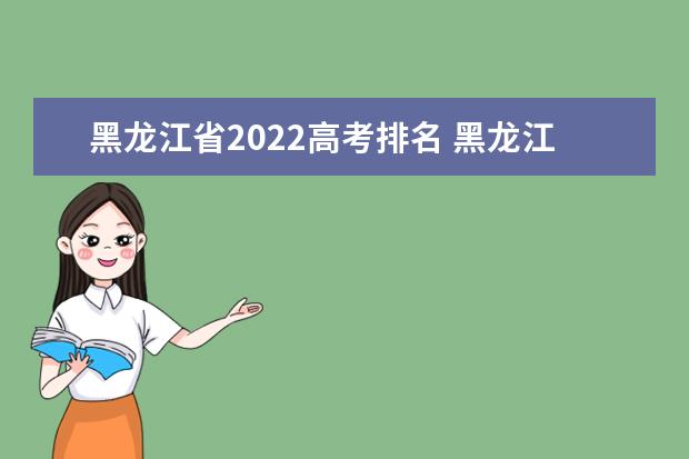 黑龙江省2022高考排名 黑龙江高校排名一览表 黑龙江省大学排名一览表和分数线