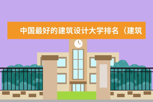 中国最好的建筑设计大学排名（建筑学大学排名国内）