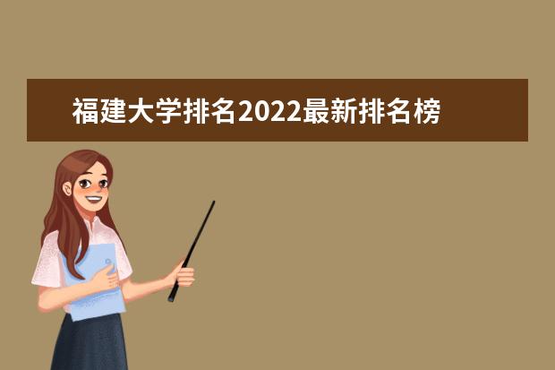 福建大学排名2022最新排名榜 福建省内大学排名一览表 福建本科大学排名一览表