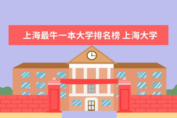 上海最牛一本大学排名榜 上海大学排行榜