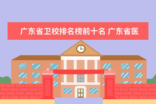广东省卫校排名榜前十名 广东省医学类大学排名