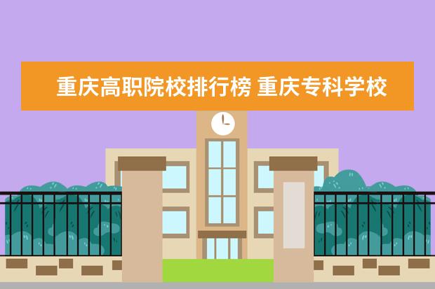 重庆高职院校排行榜 重庆专科学校公办排名