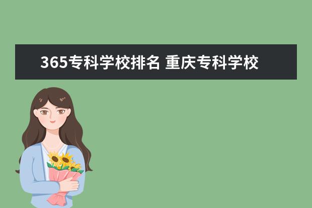 365专科学校排名 重庆专科学校公办排名及分数线