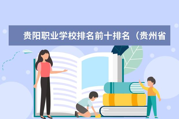 贵阳职业学校排名前十排名（贵州省职高排名一览表）