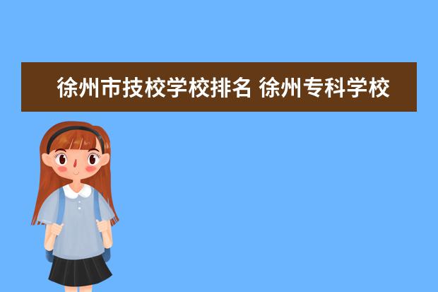 徐州市技校学校排名 徐州专科学校排名