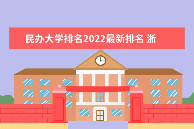 民办大学排名2022最新排名 浙江省民办本科排名