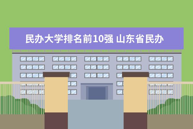 民办大学排名前10强 山东省民办专科学校排名榜前十名