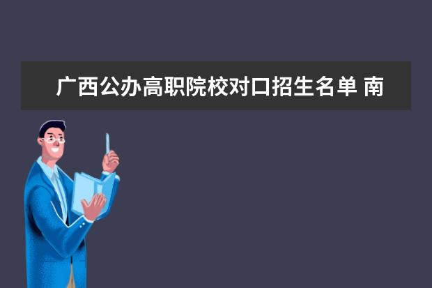 广西公办高职院校对口招生名单 南宁职业技术学院对口录取名单
