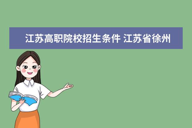江苏高职院校招生条件 江苏省徐州医药高等职业学校2023年报名条件、招生要求、招生对象