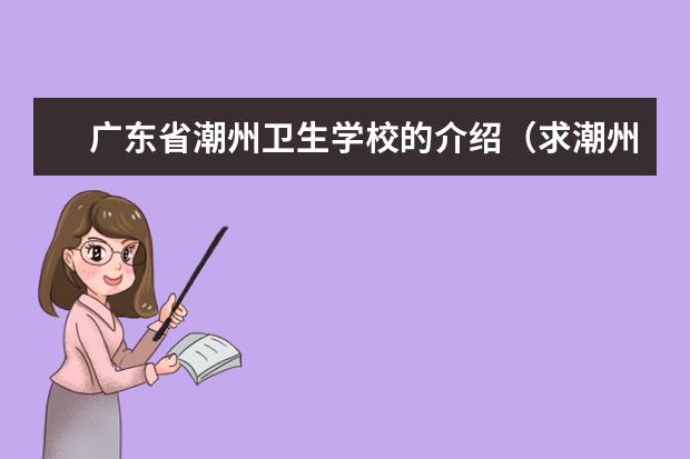 广东省潮州卫生学校的介绍（求潮州市所有高中、初中、中职的资料）