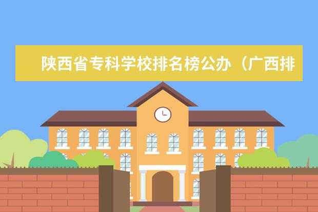 陕西省专科学校排名榜公办（广西排名前十的职业学校）