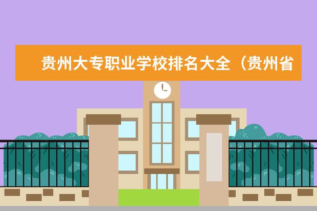 贵州大专职业学校排名大全（贵州省专科学校排行榜以及分数线2023）