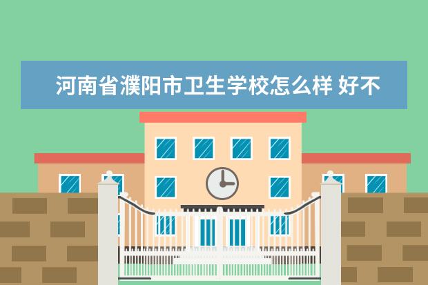 河南省濮阳市卫生学校怎么样 好不好