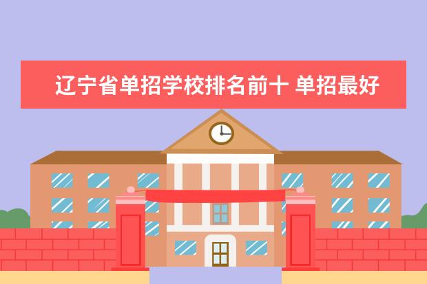 辽宁省单招学校排名前十 单招最好的学校排名