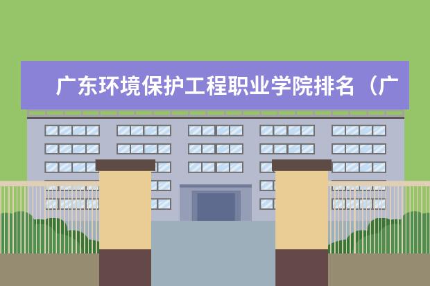 广东环境保护工程职业学院排名（广东职业技术学校排名）