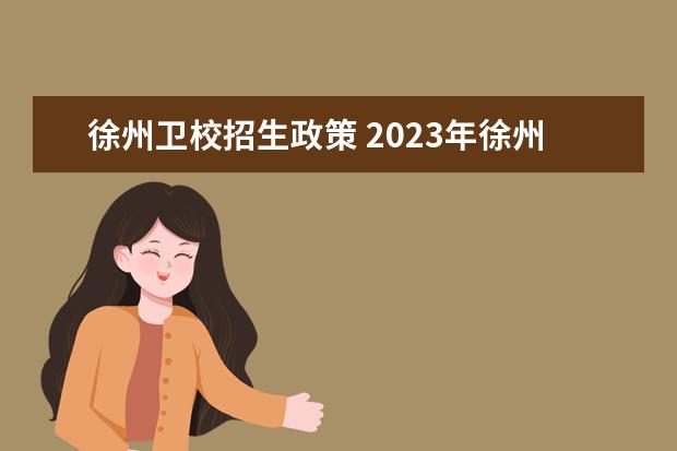 徐州卫校招生政策 2023年徐州卫校分数线